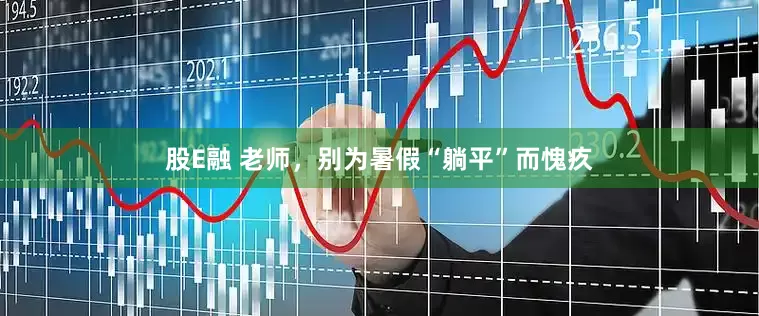 股E融 老师，别为暑假“躺平”而愧疚