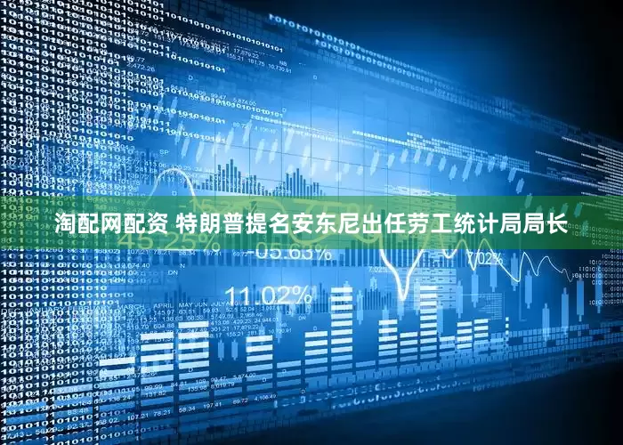 淘配网配资 特朗普提名安东尼出任劳工统计局局长