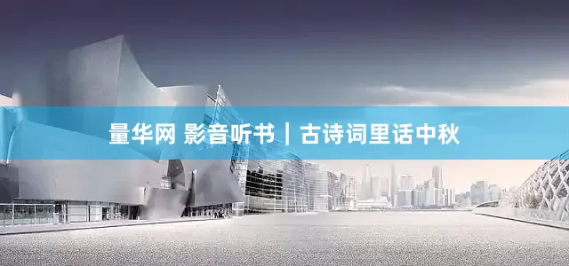 量华网 影音听书｜古诗词里话中秋